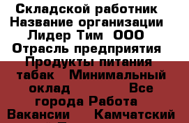 Складской работник › Название организации ­ Лидер Тим, ООО › Отрасль предприятия ­ Продукты питания, табак › Минимальный оклад ­ 37 000 - Все города Работа » Вакансии   . Камчатский край,Петропавловск-Камчатский г.